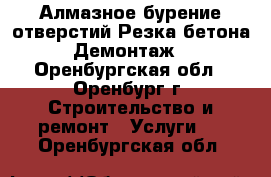 Алмазное бурение отверстий Резка бетона Демонтаж - Оренбургская обл., Оренбург г. Строительство и ремонт » Услуги   . Оренбургская обл.